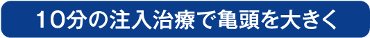 亀頭増大術は10分の注入治療で亀頭を大きくする人気の治療です